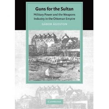 Armas para el Sultán: Poder Militar y la Industria de Armas en el Imperio Otomano (Estudios de Cambridge en Civilización Islámica)