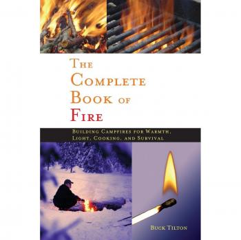 The Complete Book of Fire: Building Campfires For Warmth, Light, Cooking, And Survival