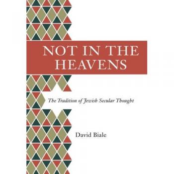 Not in the Heavens: Jewish Secular Thought Tradition - David Biale