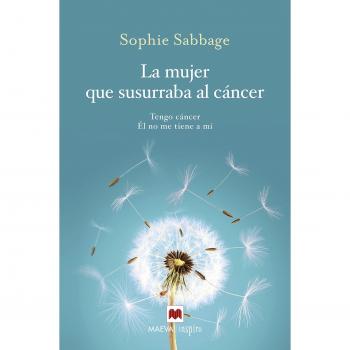La mujer que susurraba al cáncer: Tengo cáncer. Él no me tiene a mí. - Sophie Sabbage
