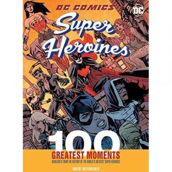 DC Comics Super Heroines: 100 Greatest Moments: Highlights from the History of the World's Greatest Super Heroines: 3