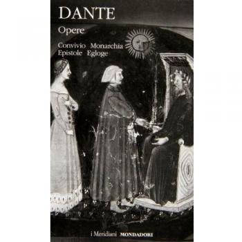 Opere. Convivio, Monarchia, Epistole, Egloghe