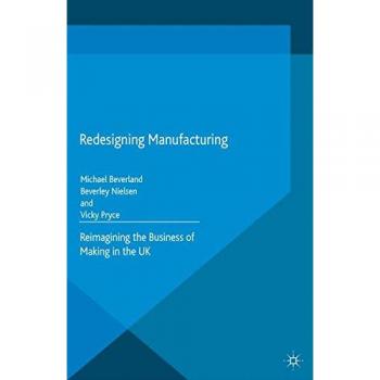 Redesigning Manufacturing: Reimagining the Business of Making in the UK