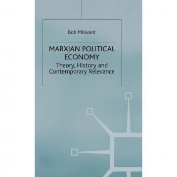 Marxian Political Economy: Theory, History and Contemporary Relevance