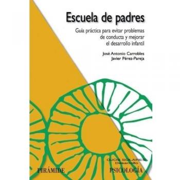 Escuela de padres: Guía práctica para evitar problemas de conducta y mejorar el desarrollo infantil