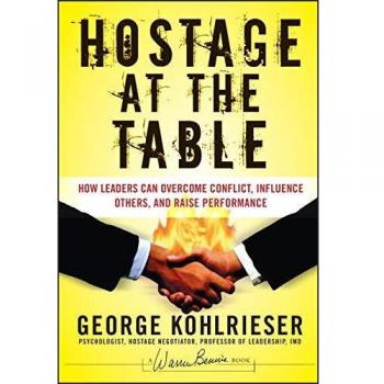 Hostage at the Table: How Leaders Can Overcome Conflict, Influence Others, and Raise Performance