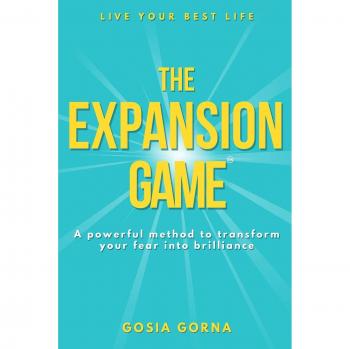 The Expansion Game: A powerful method to transform your fear into brilliance