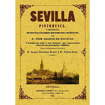 Sevilla pintoresca o Descripción de sus más célebres monumentos artísticos--