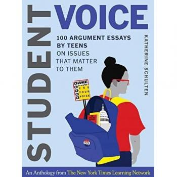 Student Voice – 100 Argument Essays by Teens on Issues That Matter to Them