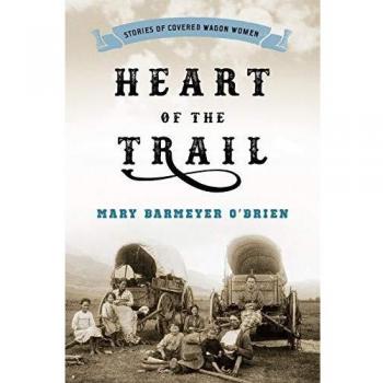 Heart of the Trail: Covered Wagon Women's Stories by Mary Barmeyer O'Brien