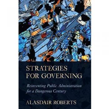 Strategies for Governing: Reinventing Public Administration for a Dangerous Century