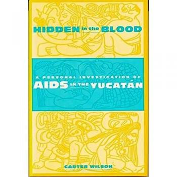 Hidden in the Blood: A Personal Investigation of AIDS in the Yucat?n: A Personal Investigation of AIDS in the Yucatàn