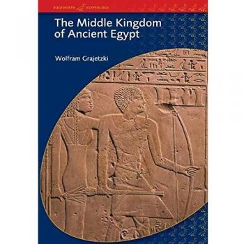 The Middle Kingdom of Ancient Egypt: History, Archaeology and Society