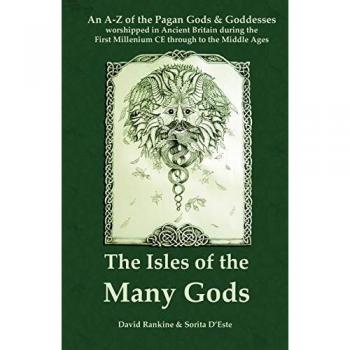 Isles of the Many Gods : An A-Z of the Pagan Gods & Goddesses worshipped in Ancient Britain during the first millenium through to the Middle Ages: A ... Britain During the First Millennium CE