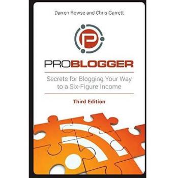 ProBlogger: Secrets for Blogging Your Way to a Six-Figure Income, 3rd Edition