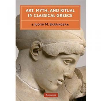 Arte, Mito y Ritual en la Grecia Clásica - Judith M. Barringer