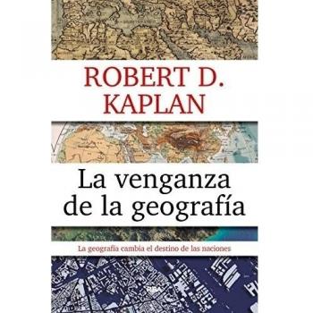 La venganza de la geografía - Robert D. Kaplan