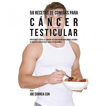58 Recetas Nutritivas para Prevenir y Tratar el Cáncer Testicular con Alimentos Ricos en Vitaminas