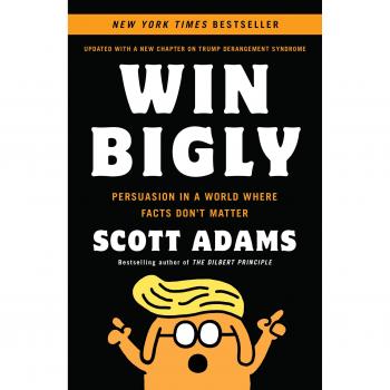 Win Bigly: Persuasion in a World Where Facts Don't Matter