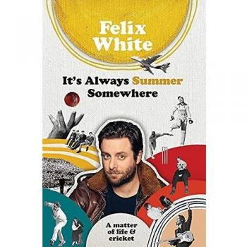 Siempre es verano en algún lugar - Felix White: Un asunto de vida y cricket - Libro recomendado por BBC RADIO 4 y bestseller del SUNDAY TIMES