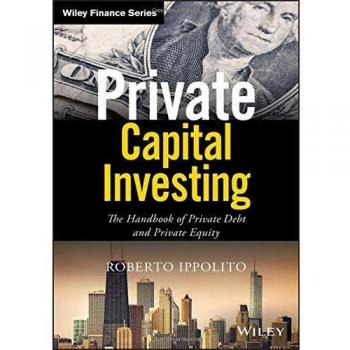 Private Capital Investing: The Handbook of Private Debt and Private Equity