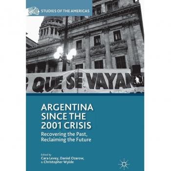 Argentina Since the 2001 Crisis: Recovering the Past, Reclaiming the Future