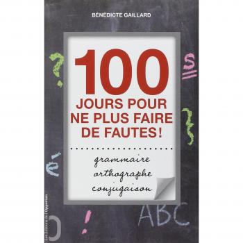 100 jours pour ne plus faire de fautes ! : Grammaire, orthographe, conjugaison