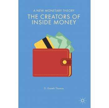The Creators of Inside Money: A New Monetary Theory