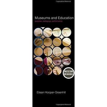 Museums and Education: Purpose, Pedagogy, Performance : Purpose, Pedagogy, Performance
