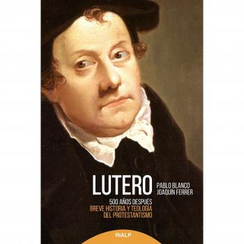 Lutero 500 años después : breve historia y teología del protestantismo