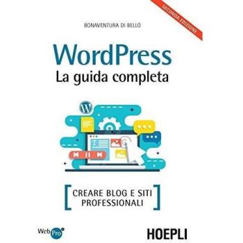 Wordpress. La guida completa. Creare blog e siti professionali