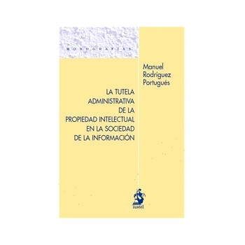 TUTELA ADMINISTRATIVA DE LA PROPIEDAD INTELECTUAL EN LA SOCIEDAD DE LA INFORM, LA