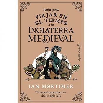 Guía para viajar en el tiempo a la Inglaterra medieval(2ªED): Un manual para todo el que visite el