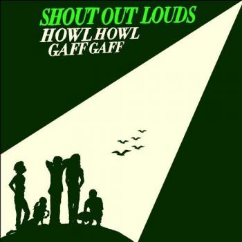 Howl Howl Gaff Gaff - SHOUT OUT LOUDS