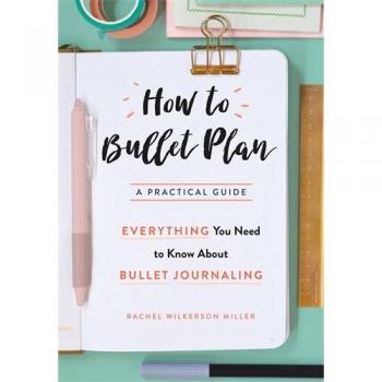 Guía Completa de Bullet Planning: Todo lo que Necesitas Saber sobre el Journaling con Puntos por Rachel Wilkerson Miller