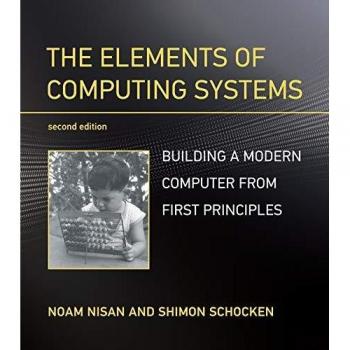 The Elements of Computing Systems: Building a Modern Computer from First Principles