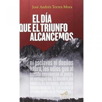 El día que el triunfo alcancemos - José Andrés Torres Mora