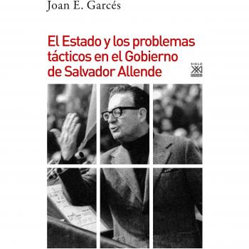 El Estado y los problemas tácticos en el gobierno de Allende: 1143 - Joan E. Garcés