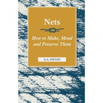 Complete Guide to Net Crafting: Making, Mending, and Preserving Nets by G. A. Steven