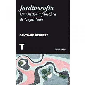 Jardinosofía: Una historia filosófica de los jardines - Santiago Beruete
