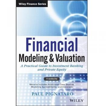 Financial Modeling and Valuation: A Practical Guide to Investment Banking and Private Equity