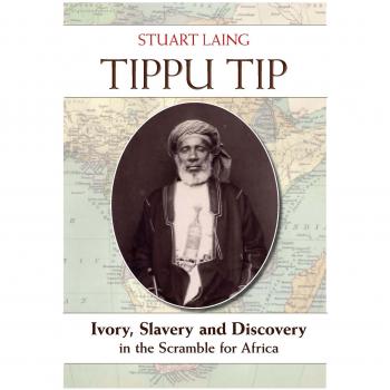 Tippu Tip: Ivory, Slavery and Discovery in the Scramble for Africa