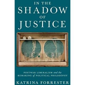 In the Shadow of Justice: Postwar Liberalism and the Remaking of Political Philosophy