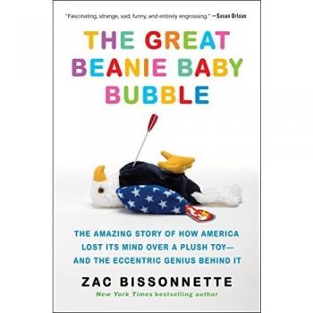 The Great Beanie Baby Bubble: The Amazing Story of How America Lost Its Mind Over a Plush Toy--And the Eccentric Genius Behind It