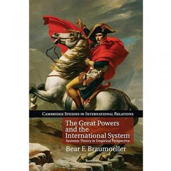 Great Powers and the International System: A Systemic Theory Perspective by Bear F. Braumoeller