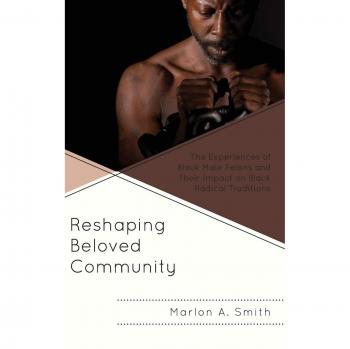 Reshaping Beloved Community: Black Male Felons and Their Impact on Radical Traditions - Marlon A. Smith