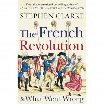 Libro La Revolución Francesa y lo que salió mal de Stephen Clarke