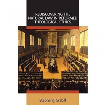 Rediscovering the Natural Law in Reformed Theological Ethics