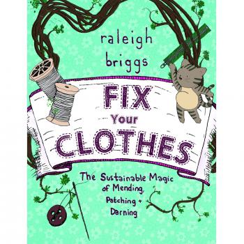 Fix Your Clothes The Sustainable Magic of Mending, Patching, and Darning