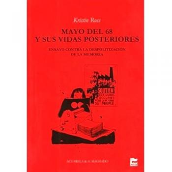 Mayo del 68 y sus vidas posteriores: Ensayo contra la despolitización de la memoria - Kristin Ross